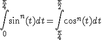 \Bigint_0^{\frac{\pi}{4}}sin^n(t)dt=\Bigint_{\frac{\pi}{4}}^{\frac{\pi}{2}}cos^n(t)dt